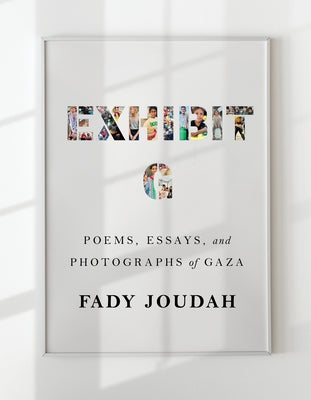 Exhibit G: Poems, Essays, and Photographs of Gaza by Joudah, Fady