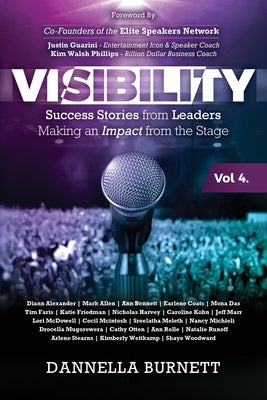 Visibility 4: Success Stories from Leaders Making an Impact from the Stage by Burnett, Dannella