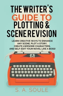 The Writer's Guide to Plotting and Scene Revision by Soule, S. a.