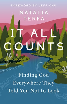 It All Counts: Finding God Everywhere They Told You Not to Look by Terfa, Natalia