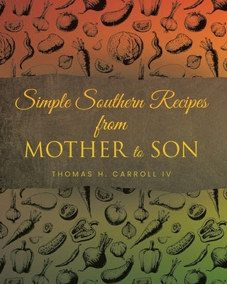 Simple Southern Recipes from Mother to Son by Carroll, Thomas H., IV