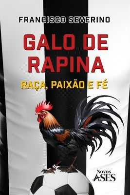 Galo de rapina: ra?a, paix?o e f? by Severino, Francisco