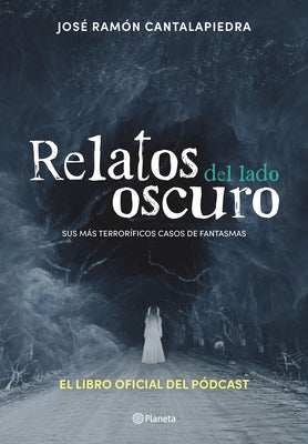 Relatos del Lado Oscuro: Sus Más Terroríficos Casos de Fantasmas / Tales from the Dark Side by Cantalapiedra, JosÃ© RamÃ³n