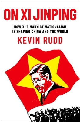 On XI Jinping: How XI's Marxist Nationalism Is Shaping China and the World by Rudd, Kevin