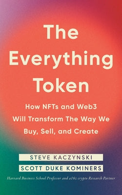 The Everything Token: How Nfts and Web3 Will Transform the Way We Buy, Sell, and Create by Kaczynski, Steve