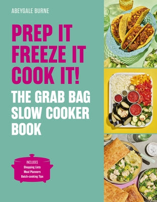 Prep It, Freeze It, Cook It! the Grab Bag Slow Cooker Book: The Grab Bag Slow Cooker Book by Burne, Abeygale