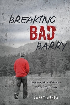 Breaking Bad Barry: Answering the Call through Hell and High Water by Monda, Barry