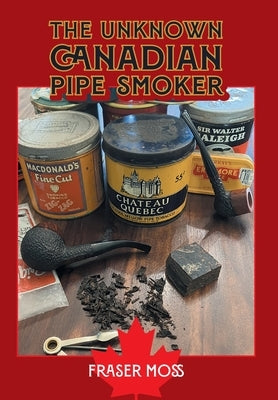 The Unknown Canadian Pipe Smoker by Moss, Fraser