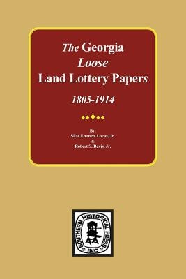 The LOOSE Land Lottery Papers of Georgia, 1805-1914 by Lucas, Silas Emmett, Jr.