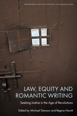 Law, Equity and Romantic Writing: Seeking Justice in the Age of Revolutions by Demson, Michael