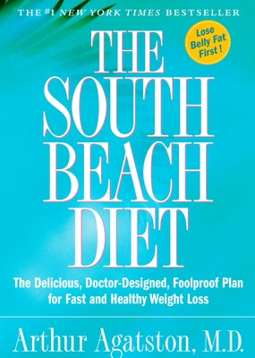 The South Beach Diet: The Delicious, Doctor-Designed, Foolproof Plan for Fast and Healthy Weight Loss by Agatston, Arthur