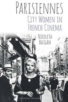 Parisiennes: City Women in French Cinema by Bazgan, Nicoleta