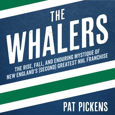 The Whalers: The Rise, Fall, and Enduring Mystique of New England's (Second) Greatest NHL Franchise by Pickens, Patrick