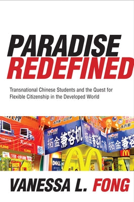 Paradise Redefined: Transnational Chinese Students and the Quest for Flexible Citizenship in the Developed World by Fong, Vanessa