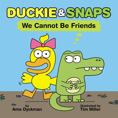 Duckie & Snaps: We Cannot Be Friends by Dyckman, Ame