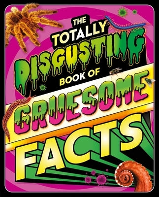 The Totally Disgusting Book of Gruesome Facts: A Photographic Encyclopedia Featuring All Things Icky by Igloobooks
