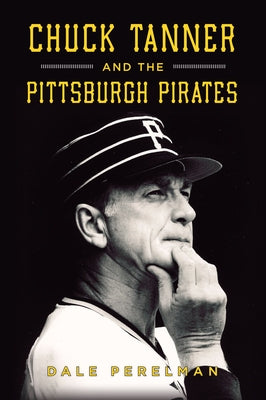 Chuck Tanner and the Pittsburgh Pirates by Perelman, Dale Richard