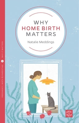 Why Home Birth Matters by Meddings, Natalie