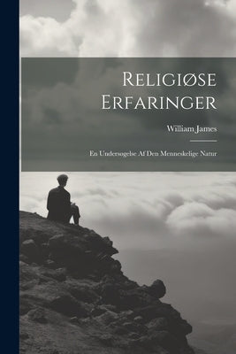 Religiøse Erfaringer: En Undersøgelse Af Den Menneskelige Natur by James, William