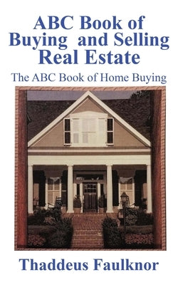 ABC Book of Buying and Selling Real Estate: The ABC Book of Home Buying by Faulknor, Thaddeus