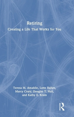 Retiring: Creating a Life That Works for You by Amabile, Teresa M.