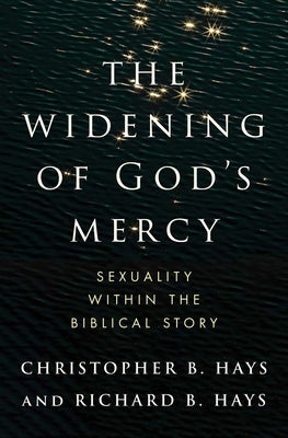 The Widening of God's Mercy: Sexuality Within the Biblical Story by Hays, Christopher B.