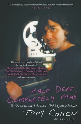 Half Deaf, Completely Mad: The Chaotic Genius of Australia's Most Legendary Producer by Cohen, Tony