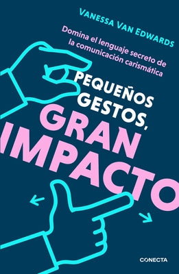 Pequeños Gestos, Gran Impacto / Cues: Master the Secret Language of Charismatic Communication by Van Edwards, Vanessa