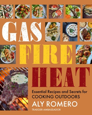 Gas Fire Heat: Essential Recipes and Secrets for Cooking Outdoors by Romero, Aly