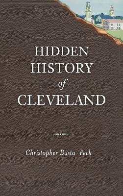 Hidden History of Cleveland by Busta-Peck, Christopher