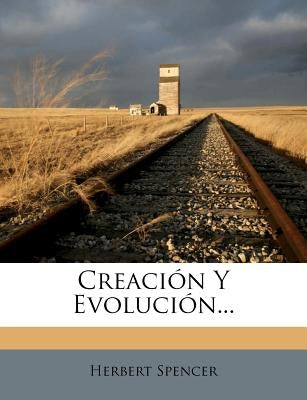 Creación Y Evolución... by Spencer, Herbert