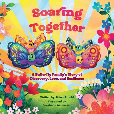 Soaring Together: A Butterfly Family's Story of Discovery, Love, and Resilience by Arnold, Jillian L.