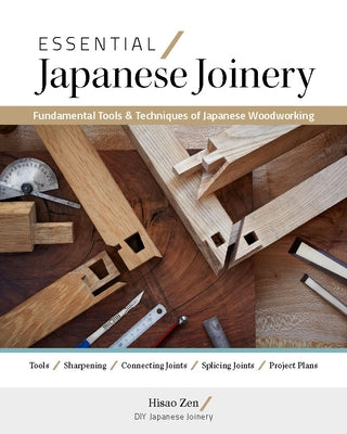 Essential Japanese Joinery: Fundamental Tools & Techniques of Japanese Woodworking by Zen, Hisao