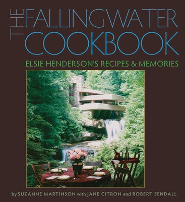 The Fallingwater Cookbook: Elsie Henderson's Recipes and Memories by Martinson, Suzanne