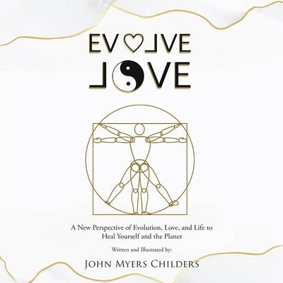 Evolve Love: A New Perspective of Evolution by Childers, John Myers