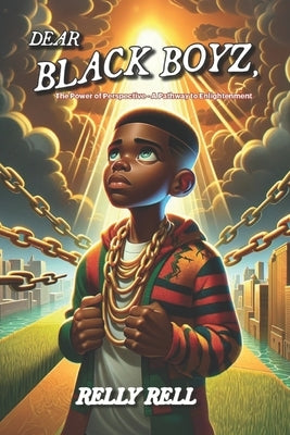 Dear Black Boyz: The Power of Perspective - A Pathway to Enlightenment by Rell, Relly