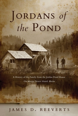 Jordans of the Pond: A History of the Family from the Jordan Pond House on Mount Desert Island, Maine by Reeverts, James Daryl