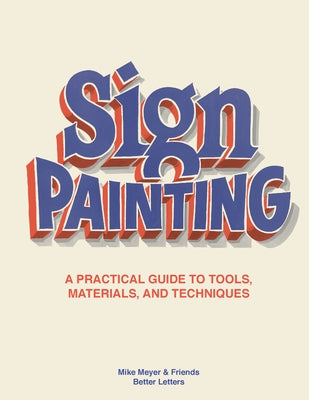 The Sign Painting: A Practical Guide to Tools, Materials, and Techniques by Meyer, Mike