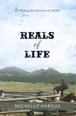 Reals of Life: 50 Real-Life Stories of Faith (color interior) by Hargus, Michelle