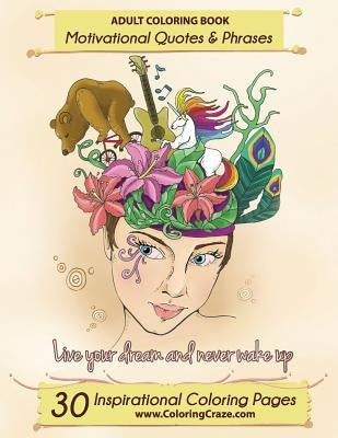 Adult Coloring Book: 30 Inspirational Coloring Pages, Motivational Quotes And Phrases, Stress Relieving & Relaxing Coloring Book For Adults by Coloringcraze