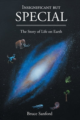 Insignificant but Special: The Story of Life on Earth by Sanford, Bruce