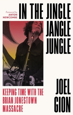 In the Jingle Jangle Jungle: Keeping Time with the Brian Jonestown Massacre by Gion, Joel