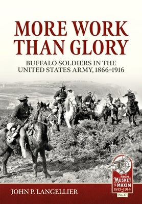 More Work Than Glory: Buffalo Soldiers in the United States Army, 1865-1916 by Langellier, John P.