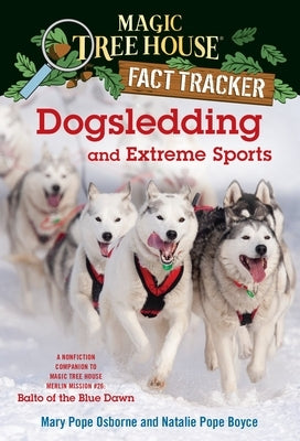 Dogsledding and Extreme Sports: A Nonfiction Companion to Magic Tree House Merlin Mission #26: Balto of the Bluedawn by Osborne, Mary Pope