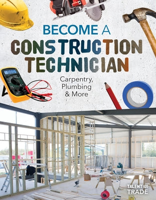 Become a Construction Technician: Carpentry, Plumbing & More: Carpentry, Plumbing & More by Kuehl, Ashley