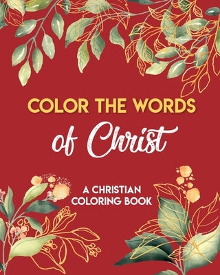 Color The Words Of Christ (A Christian Coloring Book): Christian Art Publishers Coloring Books by Neiderhiser, Loyd