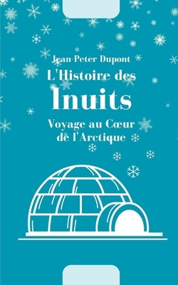 L'Histoire des Inuits: Voyage au Coeur de l'Arctique by DuPont, Jean-Peter