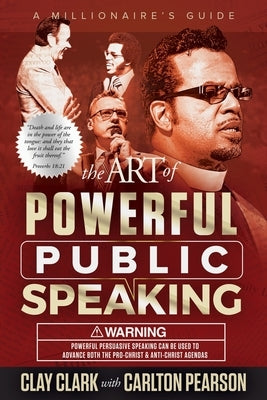 The Art of Powerful Public Speaking by Clark, Clay