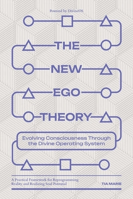 The New Ego Theory: Evolving Consciousness Through the Divine Operating System by Marie, Tia