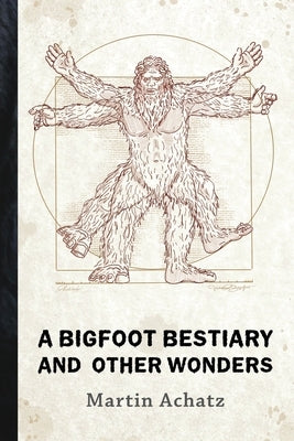 A Bigfoot Bestiary and Other Wonders: Poems by Achatz, Martin